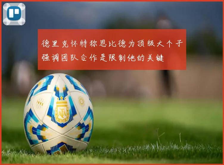 德里克怀特称恩比德为顶级大个子强调团队合作是限制他的关键