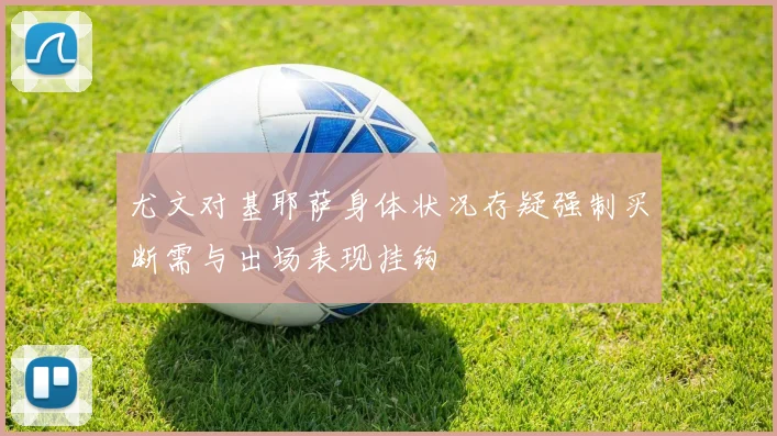 尤文对基耶萨身体状况存疑强制买断需与出场表现挂钩