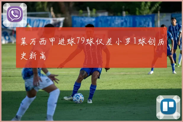莱万西甲进球79球仅差小罗1球创历史新高